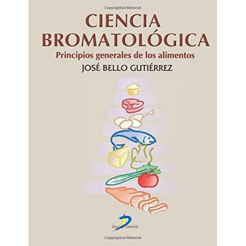 Ciencia Bromatologica. Principios Generales De Los Alimentos / Pd., De Bello Gutiérrez, José. Editorial Ediciones Diaz De Santos, Tapa Blanda En Español, 2012