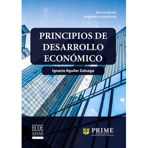 Principios de desarrollo económico 3ra Ed. Ampliada y actualizada, de Ignacio Aguilar Zuluaga. Editorial ECOE EDICCIONES LTDA, tapa blanda, edición 2017 en español