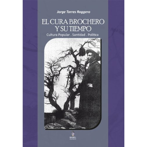 El Cura Brochero Y Su Tiempo, De Jorge Torres Roggero Y Guido  Indij. Editorial Babel, Tapa Blanda En Español