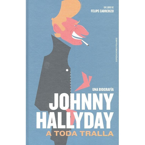 Johnny Hallyday: A Toda Tralla, De Cabrerizo Perez, Felipe. Editorial Expediciones Polares, Tapa Dura En Español