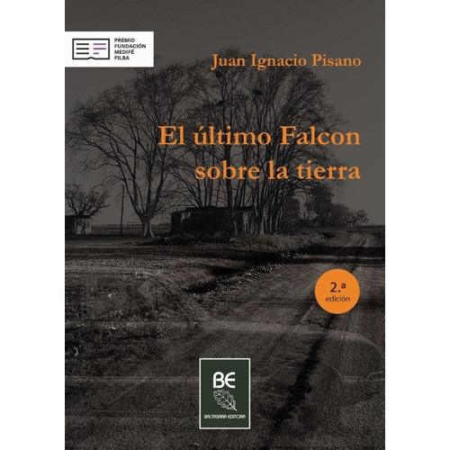 El Ultimo Falcon Sobre La Tierra, De Juan Ignacio Pisano. Editorial Baltasara Editora, Tapa Blanda, Edición 1 En Español
