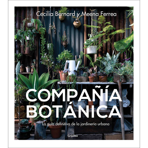 Compañía botánica: La guía definitiva de la jardinería urbana, de Bernard, Cecilia. Serie Ah imp Editorial Grijalbo, tapa blanda en español, 2019