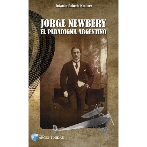 Jorge Newbery. El Paradigma Argentino - Salvador Martinez