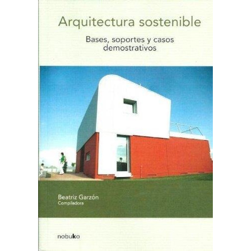 Arquitectura Sostenible. Bases, Soportes, Y Casos Demostrati, De Garzon, Beatriz. Editorial Nobuko, Tapa Tapa Blanda En Español, 2010