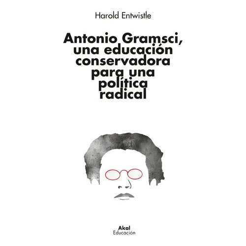 Antonio Gramsci Una Educacion Conservadora Para Politica Ra, De Harold Entwistle. Editorial Ediciones Akal, Tapa Blanda En Español