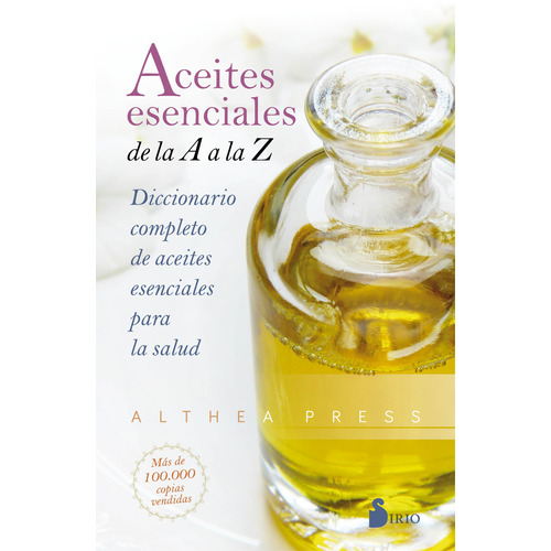 Aceites esenciales de la A a la Z: Diccionario completo de aceites esenciales para la salud, de Press, Althea. Editorial Sirio, tapa blanda en español, 2020