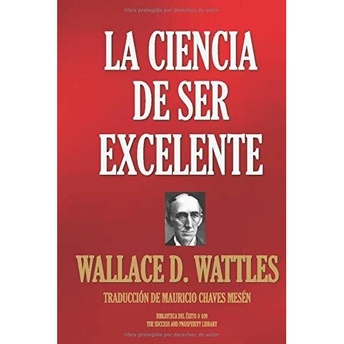 La Ciencia De Ser Excelente (biblioteca Del Exito), De Wattles, Wallace D.. Editorial Independently Published, Tapa Blanda En Español, 2019