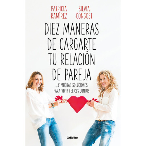 Diez Maneras De Cargarte Tu Relaciãâ³n De Pareja, De Ramírez, Patricia. Editorial Grijalbo, Tapa Blanda En Español