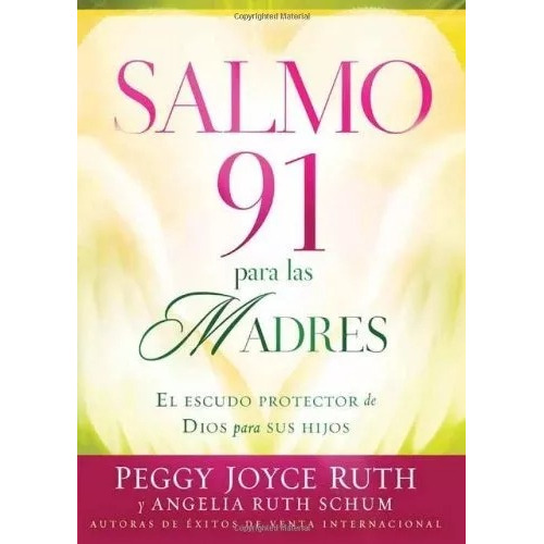 Salmo 91 Para Las Madres: El Escudo De Protección Para Sus Hijos, De Peggy Joyce Ruth. Editorial Casa Creación En Español