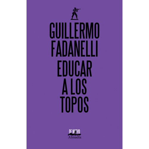 Educar a los topos, de Fadanelli,Guillermo. Editorial Almadia, tapa pasta blanda en español, 2020