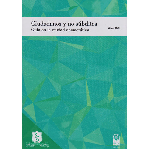 Ciudadanos Y No Súbditos: Guía En La Ciudad Democrática, De Reyes Mate. Editorial U. Santo Tomás, Tapa Blanda, Edición 2016 En Español