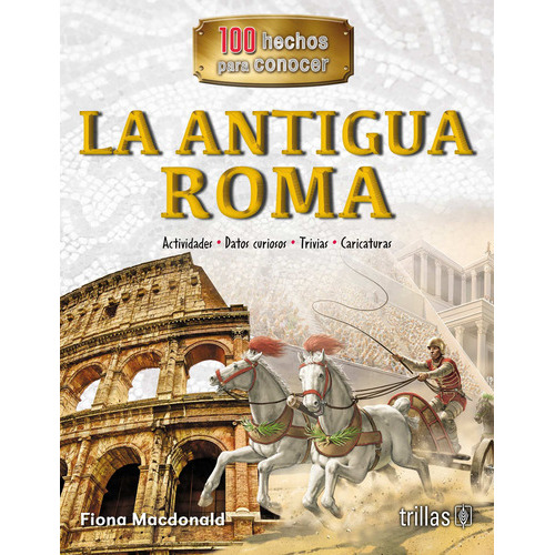 La Antigua Roma Serie: 100 Hechos Para Conocer, De Macdonald, Fiona. Editorial Trillas, Tapa Blanda En Español, 2019