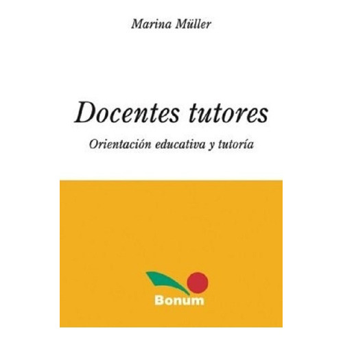 Docentes Tutores Orientacion Educativa Y Tutoria, De Marina Müller., Vol. 1. Editorial Bonum, Tapa Blanda En Español, 2021