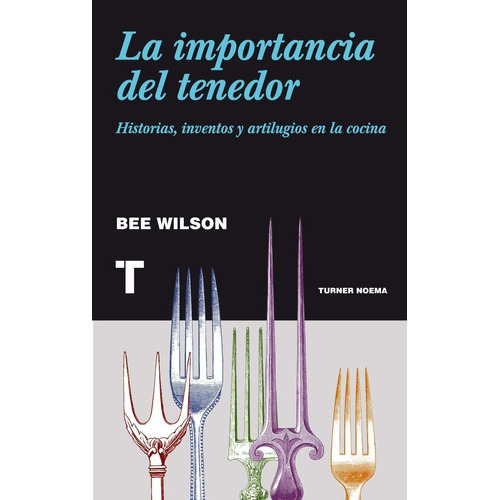 La Importancia Del Tenedor. Historias, Inventos Y Artilugios En La Cocina, De Bee Wilson. Editorial Turner, Tapa Blanda En Español, 2021