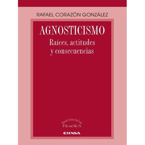 Agnosticismo, de CORAZON, RAFAEL. Editorial EUNSA. EDICIONES UNIVERSIDAD DE NAVARRA, S.A., tapa blanda en español