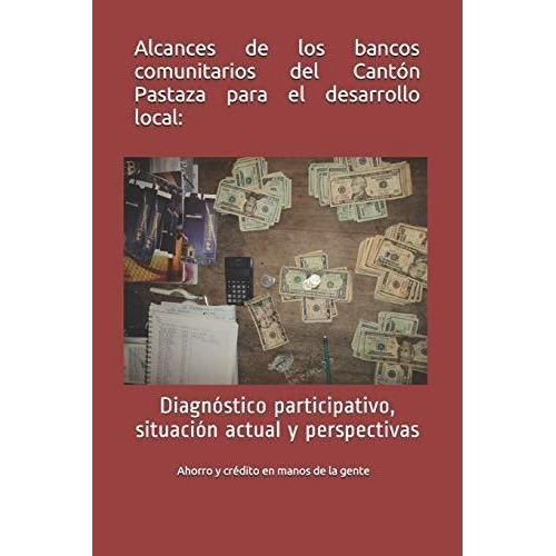 Alcances De Los Bancos Comunitarios Del Cant N Pastaza Para El Desarrollo Local, De Marco Mancero., Vol. N/a. Editorial Independently Published, Tapa Blanda En Español, 2019