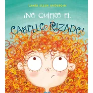 No Quiero El Cabello Rizado!, De Anderson, Laura Ellen. Editorial Picarona-obelisco, Tapa Dura En Español, 2018