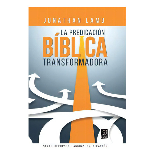 La Predicacion Biblica Transformadora, De Jonathan Lamb. Editorial Ediciones Puma, Tapa Blanda En Español