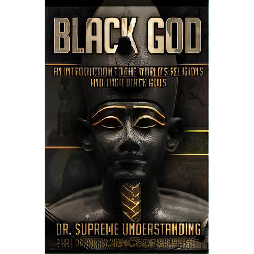 Black God : An Introduction To The World's Religions And Their Black Gods, De Supreme Understanding. Editorial Proven Publishing, Tapa Blanda En Inglés