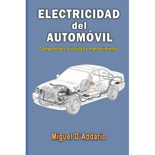 Electricidad Del Automóvil: Componentes, Circuitos Y Mantenimiento, De Miguel D'addario. Editorial Createspace Independent Publishing Platform, Tapa Blanda En Español, 2015