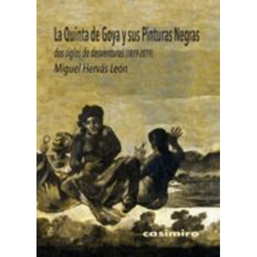 La Quinta De Goya Y Sus Pinturas Negras: Dos Siglos De Desve