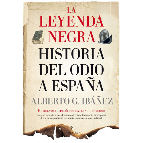 La leyenda negra: Historia del odio a España: El relato hispanófobo externo e interno, de Gil Ibáñez, Alberto J.. Serie Historia Editorial Almuzara, tapa blanda en español, 2022