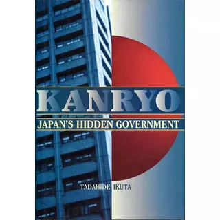 Kanryo Japan´s Hidden Goverment - Tadahide Ikuta