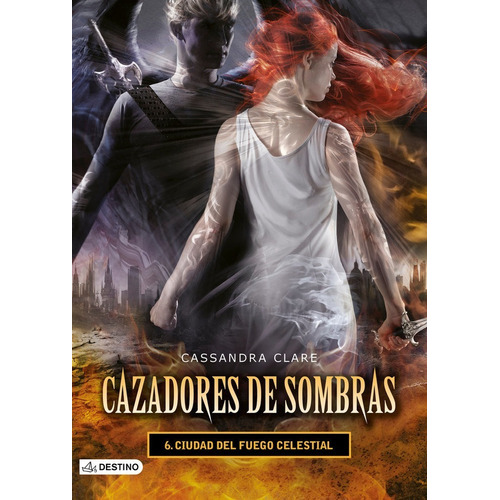 Ciudad Del Fuego Celestial- Cazadores De Sombras 6, De Cassandra Clare. Editorial Destino, Tapa Blanda En Español