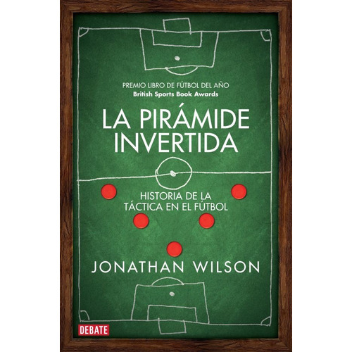 Piramide Invertida, La, de Jonathan Wilson., vol. Único. Editorial Debate, tapa blanda en español, 2014