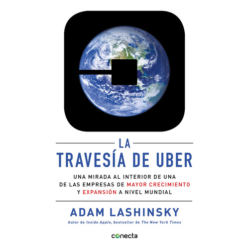 La travesía de Uber: Una mirada al interior de una de las empresas de mayor crecimiento y expansión a, de Lashisnky, Adam. Serie Conecta Más Editorial Conecta, tapa blanda en español, 2018