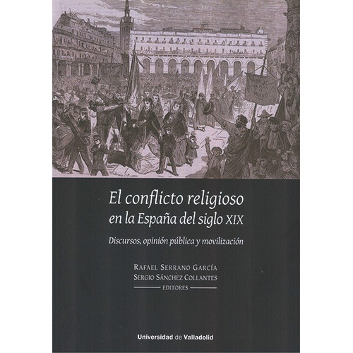 Conflicto Religioso En La Espaãâa Del Siglo Xix, El. Discurso, De Serrano Garcia, Rafael. Editorial Ediciones Universidad De Valladolid En Español