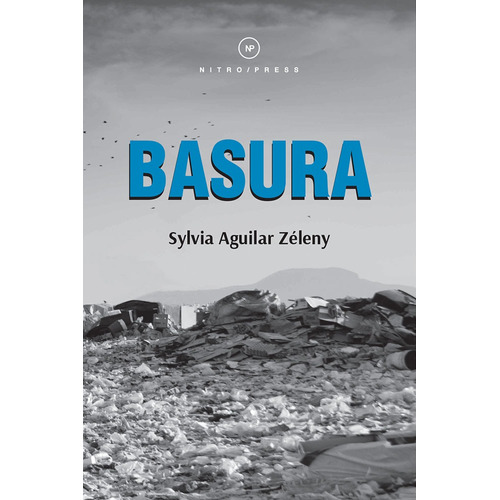 Basura, de Aguilar Zéleny, Sylvia. Editorial Nitro-Press, tapa blanda en español, 2018