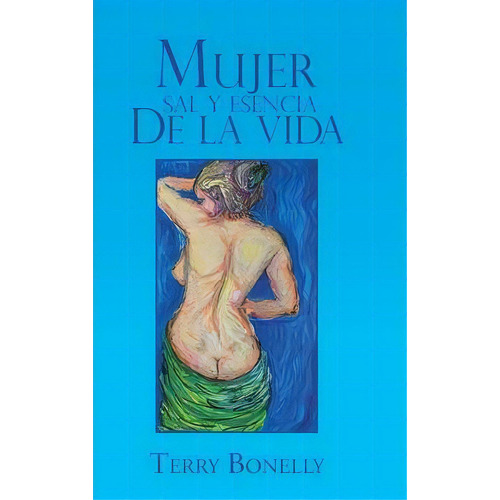 Mujer Sal Y Esencia De La Vida., De Terry Bonelly. Editorial Palibrio, Tapa Dura En Español