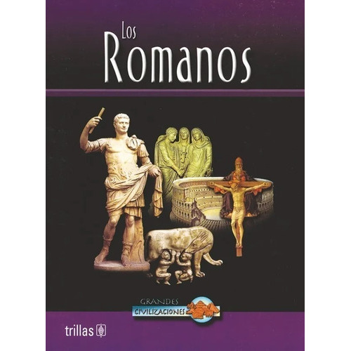 Los Romanos Serie: Grandes Civilizaciones, De Guy, John Hahn Villagran, Elizabeth (traduccion)., Vol. 1. Editorial Trillas, Tapa Blanda En Español, 2004