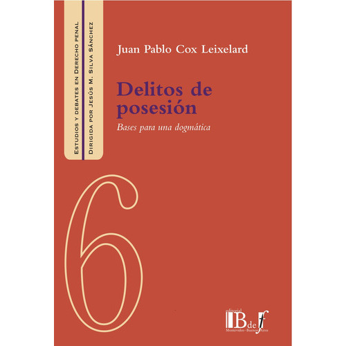 Delitos De Posesion: Bases Para Una Dogmatica, De Cox Leixelard Juan P. Editorial B De F, Tapa Blanda, Edición 1 En Español, 2012