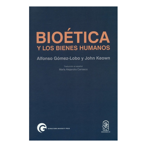 Bioetica Y Los Bienes Humanos, De Alfonso Gómez Lobo. Editorial Pontificia Universidad Católica De Chile, Tapa Blanda, Edición 1 En Español, 2018