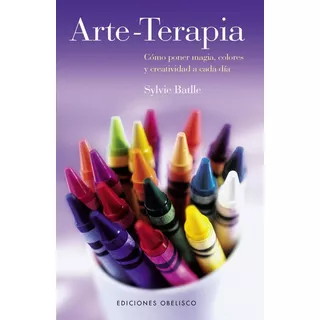 Arte-terapia: Como Poner Magia, Colores Y Creatividad Cada Dia, De Sylvie Batlle. Editorial Obelisco, Edición 1 En Español