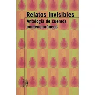 Relatos Invisibles Antologia De Cuentos Contemporaneos, De Antología. Editorial Aguilar,altea,taurus,alfaguara En Español