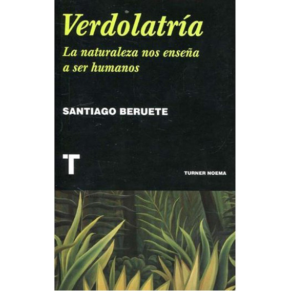 Verdolatria La Naturaleza Nos Enseña A Ser Humanos - Beruete