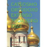 Catecismo Ortodoxo Extenso Toda Edad 2022: Orthodox Patriarc