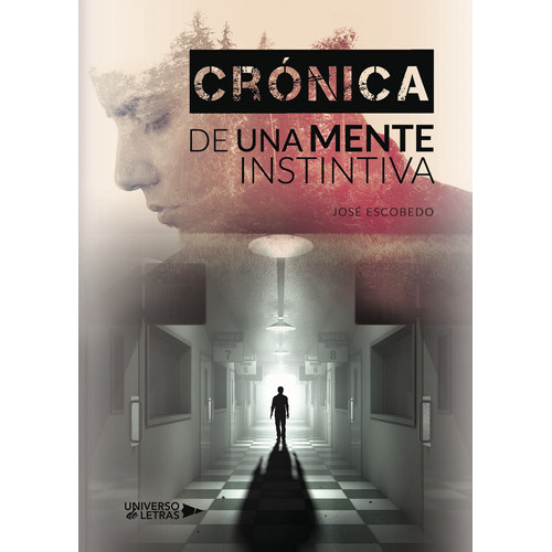 Crónica De Una Mente Instintiva, De Escobedo , José.., Vol. 1.0. Editorial Universo De Letras, Tapa Blanda, Edición 1.0 En Español, 2018