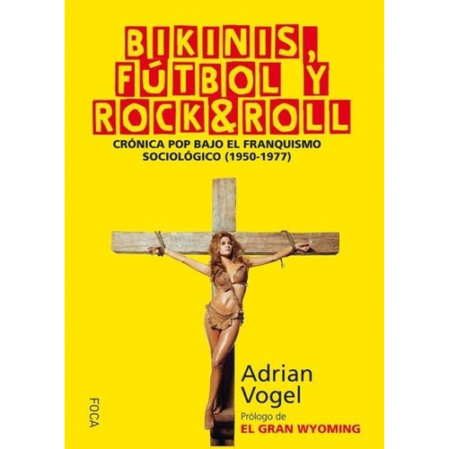 Bikinis, Futbol Y Rock & Roll - Vogel, Adrian, de VOGEL, ADRIAN. Editorial Foca en español