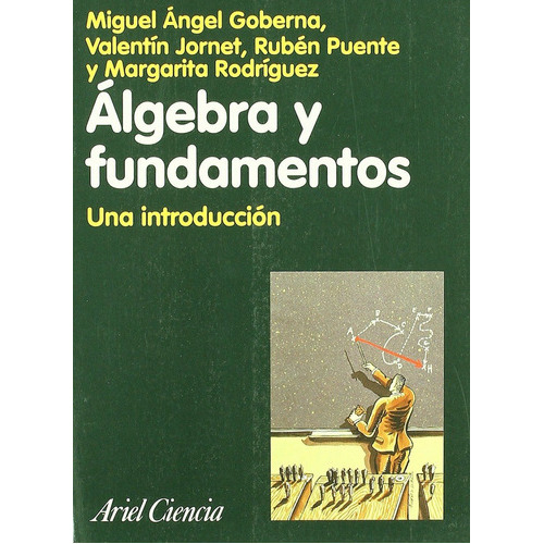 Lgebra Y Fundamentos: Una Introducción: Sin Datos, De Miguel Ángel Goberna. Serie Sin Datos, Vol. 0. Editorial Crítica, Tapa Blanda, Edición Sin Datos En Español, 2000