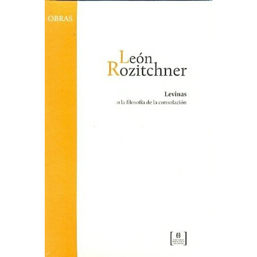 Levinas O La Filosofia De La Consolacion - León Rozitchner