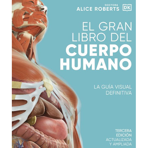 El gran libro del cuerpo humano: La gu?a visual definitiva, de Alice Roberts. Serie 0241643006, vol. 1. Editorial Penguin Random House, tapa dura, edición 2023 en español, 2023