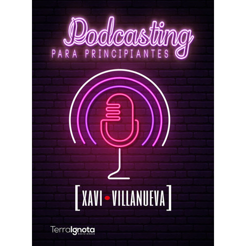 Podcasting Para Principiantes, De Villanueva, Xavi. Editorial Terra Ignota Ediciones, Tapa Blanda En Español