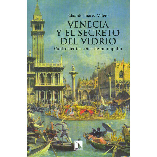 Venecia Y El Secreto Del Vidrio. Cuatrocientos Años De Monopolio, De Eduardo Juárez Valero. Editorial Los Libros De La Catarata, Tapa Blanda, Edición 1 En Español, 2013