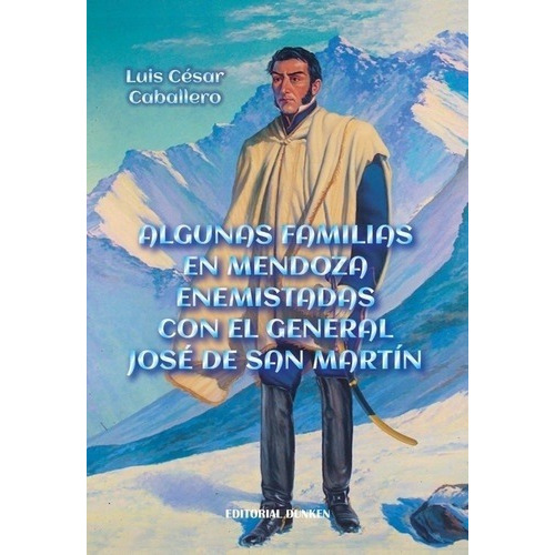 Algunas Familias En Mendoza Enemistadas Con El Gener, de CABALLERO, LUIS CÉSAR. Editorial Dunken en español