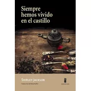Libro Siempre Hemos Vivido En El Castillo - Shirley Jackson