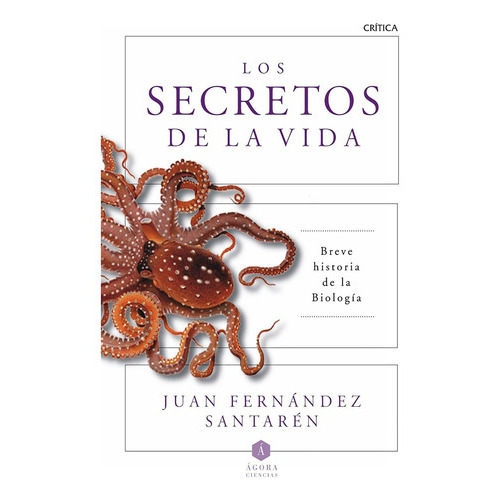 Secretos De La Vida, Los: Breve historia de la biología, de Juan Fernández Santarén. Editorial Crítica, edición 1 en español